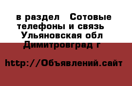  в раздел : Сотовые телефоны и связь . Ульяновская обл.,Димитровград г.